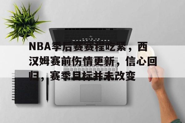 ewc官方直播 -包含NBA季后赛赛程吃紧，西汉姆赛前伤情更新，信心回归，赛季目标并未改变的词条